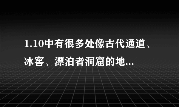 1.10中有很多处像古代通道、冰窖、漂泊者洞窟的地方，去这里面有什么用？