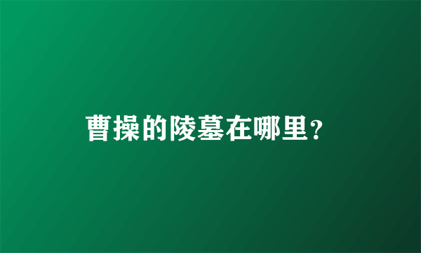 曹操的陵墓在哪里？