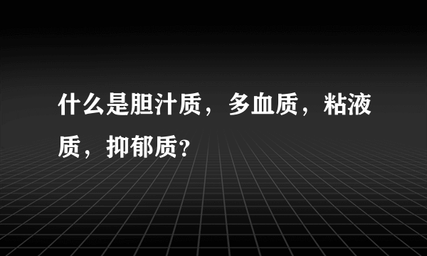 什么是胆汁质，多血质，粘液质，抑郁质？