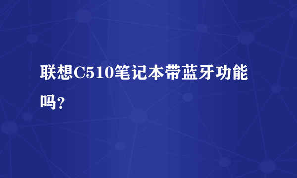 联想C510笔记本带蓝牙功能吗？