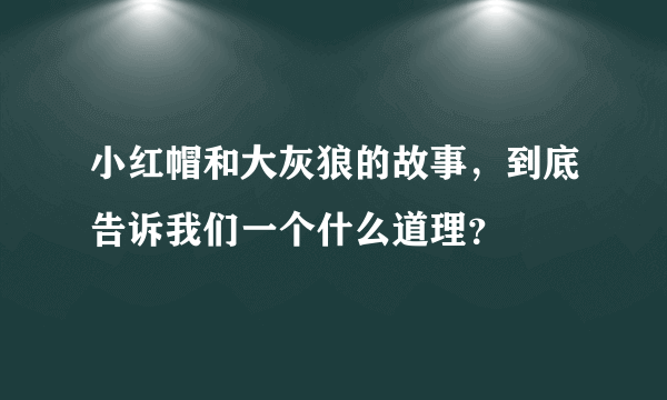 小红帽和大灰狼的故事，到底告诉我们一个什么道理？