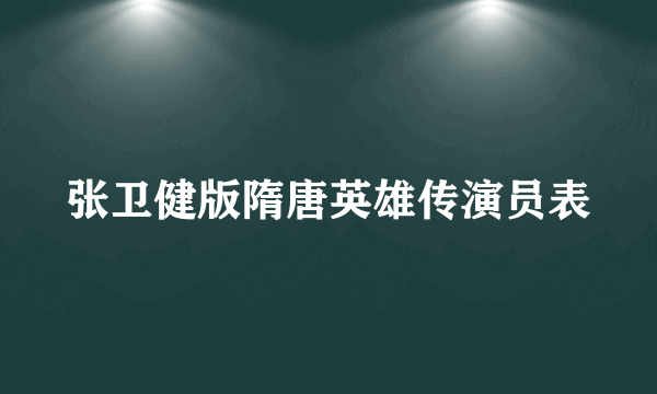 张卫健版隋唐英雄传演员表