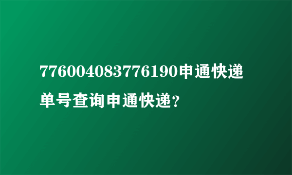 776004083776190申通快递单号查询申通快递？