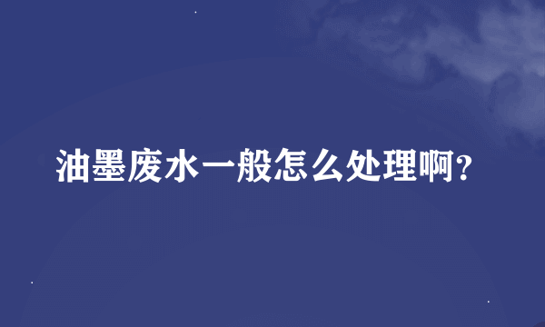 油墨废水一般怎么处理啊？