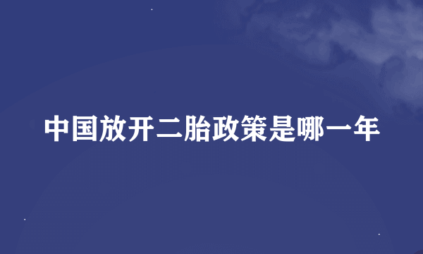 中国放开二胎政策是哪一年