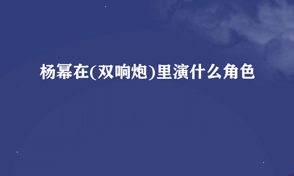 杨幂在(双响炮)里演什么角色