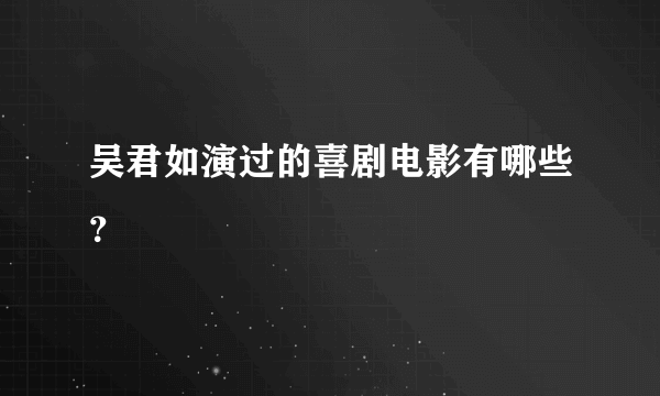 吴君如演过的喜剧电影有哪些？