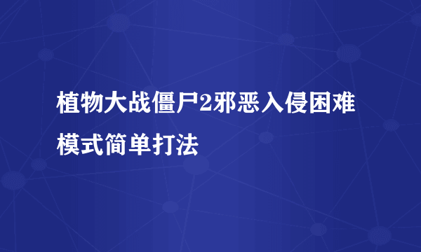 植物大战僵尸2邪恶入侵困难模式简单打法