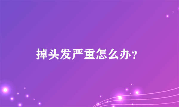 掉头发严重怎么办？