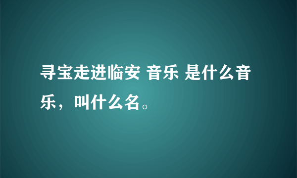 寻宝走进临安 音乐 是什么音乐，叫什么名。