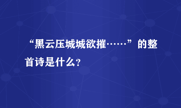 “黑云压城城欲摧……”的整首诗是什么？