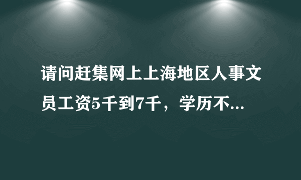 请问赶集网上上海地区人事文员工资5千到7千，学历不限，无经验可培训的招聘可信吗？