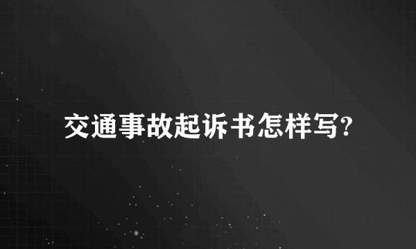 交通事故起诉书怎样写?