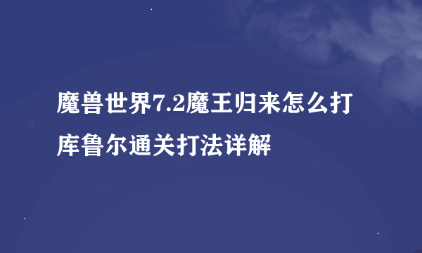 魔兽世界7.2魔王归来怎么打 库鲁尔通关打法详解