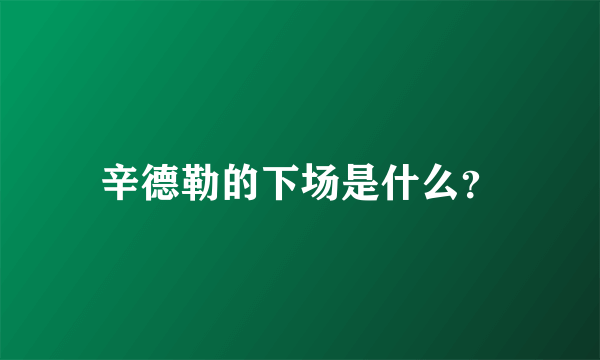 辛德勒的下场是什么？