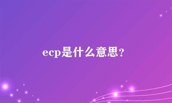 ecp是什么意思？