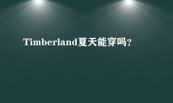 Timberland夏天能穿吗？