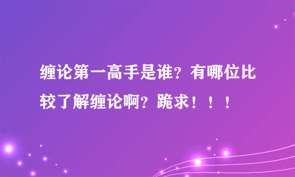 缠论第一高手是谁？有哪位比较了解缠论啊？跪求！！！