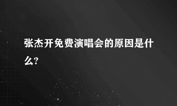 张杰开免费演唱会的原因是什么?