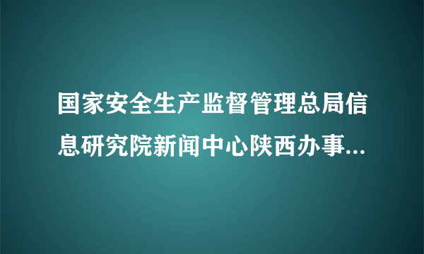 国家安全生产监督管理总局信息研究院新闻中心陕西办事处 待遇文案策划怎么样？福利好不好