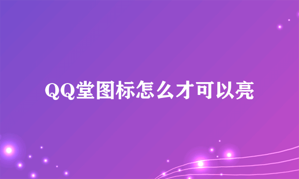 QQ堂图标怎么才可以亮