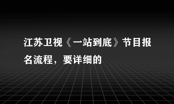 江苏卫视《一站到底》节目报名流程，要详细的