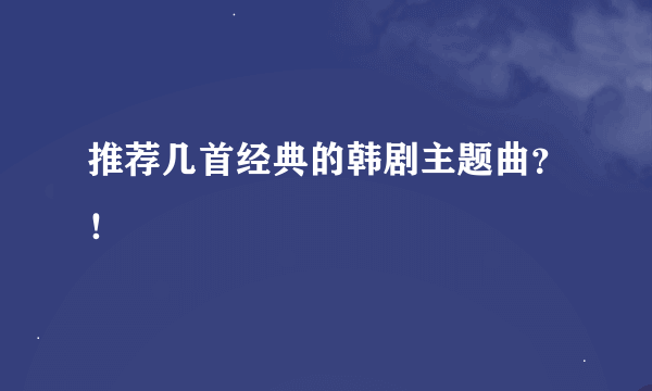 推荐几首经典的韩剧主题曲？！