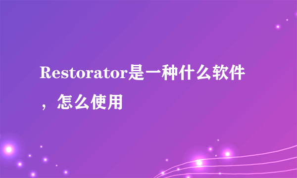 Restorator是一种什么软件，怎么使用