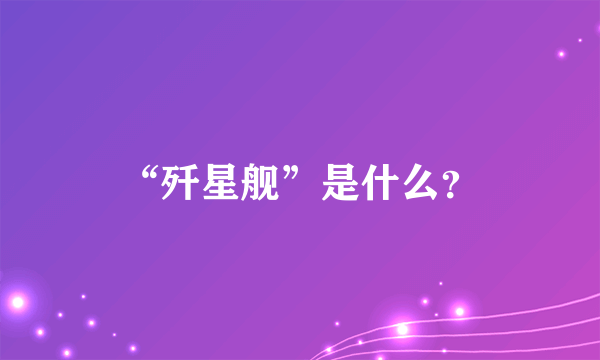 “歼星舰”是什么？