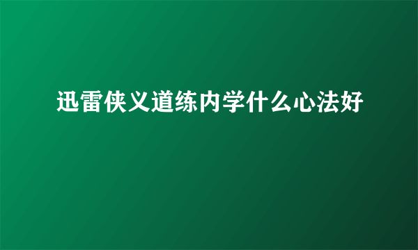 迅雷侠义道练内学什么心法好