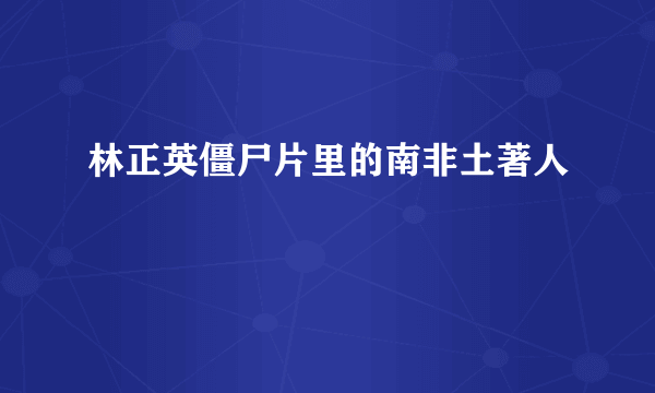 林正英僵尸片里的南非土著人