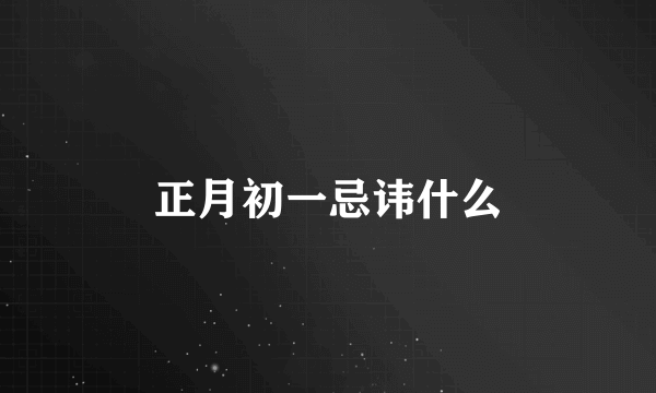 正月初一忌讳什么