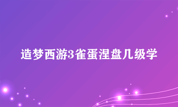 造梦西游3雀蛋涅盘几级学