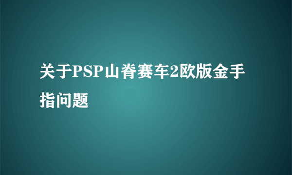 关于PSP山脊赛车2欧版金手指问题