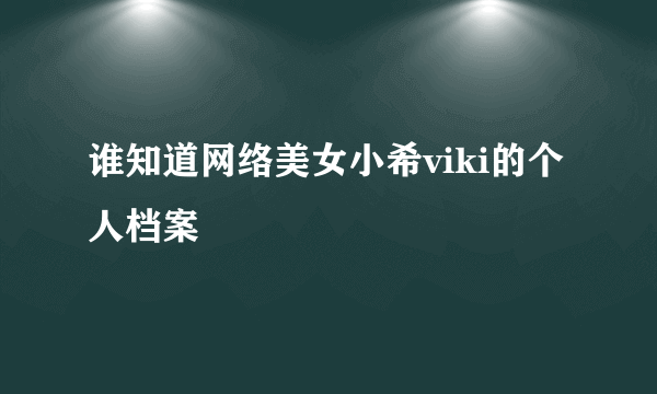 谁知道网络美女小希viki的个人档案