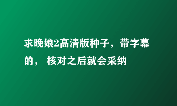 求晚娘2高清版种子，带字幕的， 核对之后就会采纳