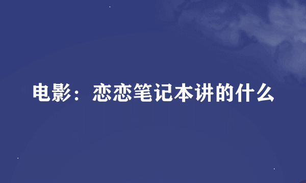 电影：恋恋笔记本讲的什么