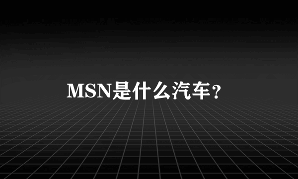 MSN是什么汽车？