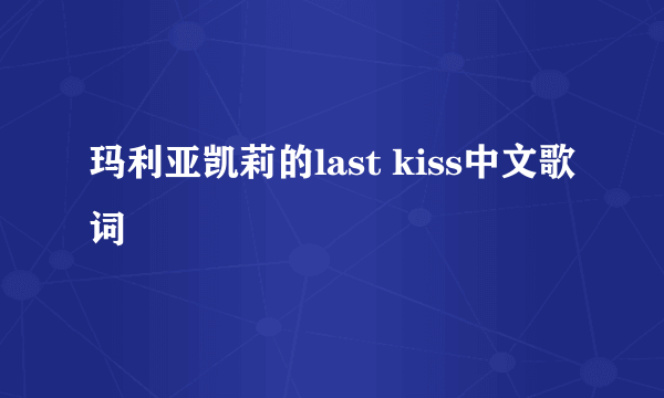 玛利亚凯莉的last kiss中文歌词