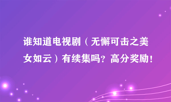 谁知道电视剧（无懈可击之美女如云）有续集吗？高分奖励！