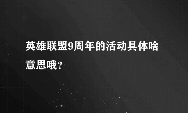 英雄联盟9周年的活动具体啥意思哦？