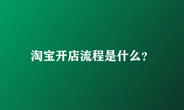 淘宝开店流程是什么？