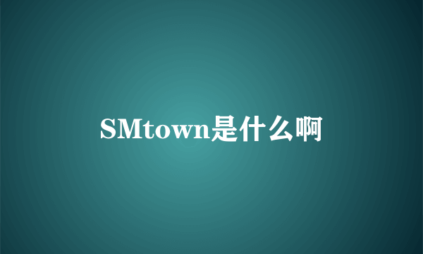 SMtown是什么啊