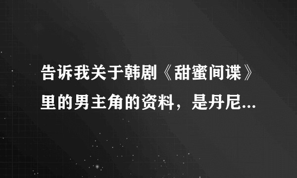 告诉我关于韩剧《甜蜜间谍》里的男主角的资料，是丹尼斯·吴 的