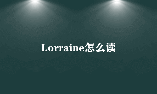 Lorraine怎么读