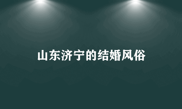 山东济宁的结婚风俗