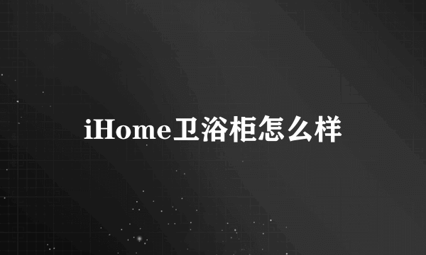 iHome卫浴柜怎么样