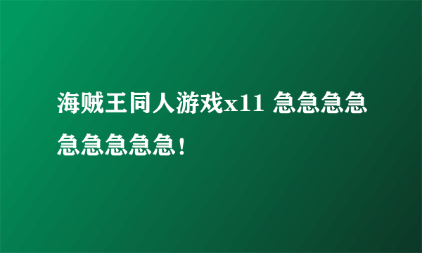 海贼王同人游戏x11 急急急急急急急急急！