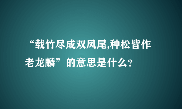 “载竹尽成双凤尾,种松皆作老龙麟”的意思是什么？