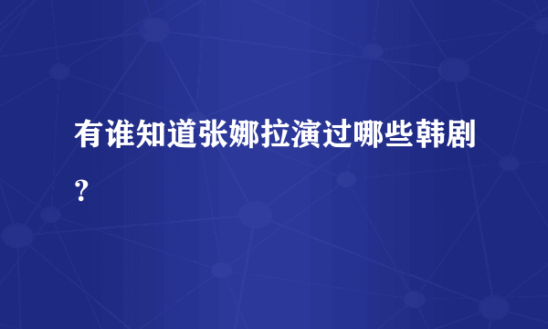 有谁知道张娜拉演过哪些韩剧？